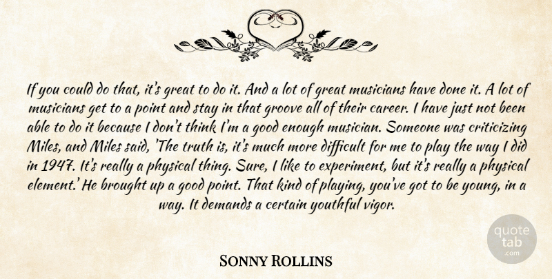 Sonny Rollins Quote About Brought, Certain, Demands, Difficult, Good: If You Could Do That...