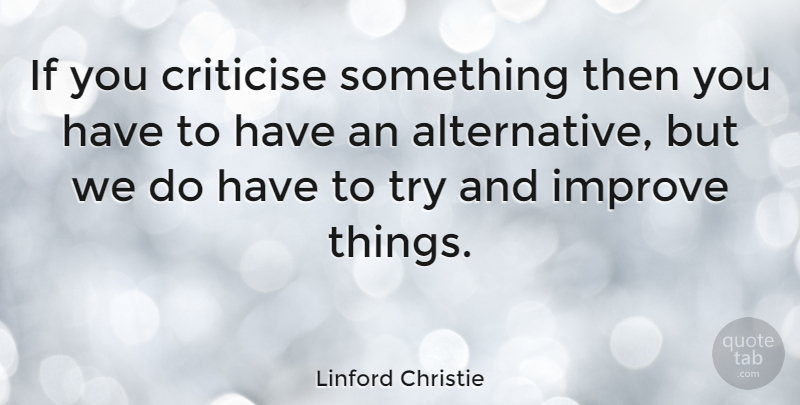 Linford Christie Quote About Athlete, Trying, Alternatives: If You Criticise Something Then...
