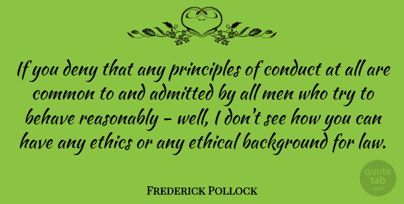 Frederick Pollock Quote About Admitted, Background, Behave, Common, Conduct: If You Deny That Any...