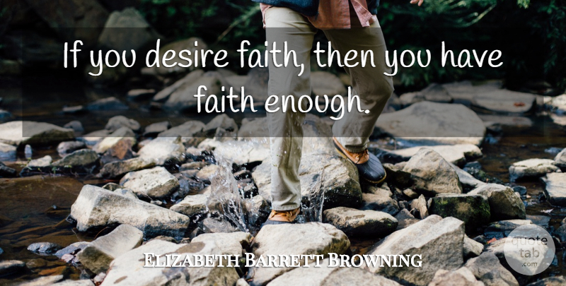 Elizabeth Barrett Browning Quote About Faith, Desire, Enough: If You Desire Faith Then...