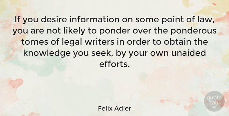 Felix Adler Quote About Law, Order, Effort: If You Desire Information On...
