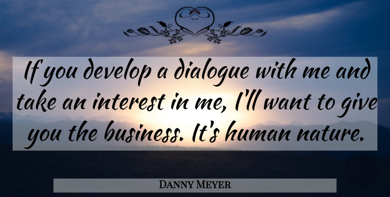 Danny Meyer Quote About Business, Develop, Human, Interest, Nature: If You Develop A Dialogue...