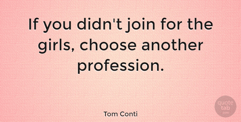 Tom Conti Quote About Girl, Profession, Ifs: If You Didnt Join For...