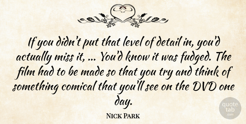 Nick Park Quote About Detail, Dvd, Level, Miss: If You Didnt Put That...