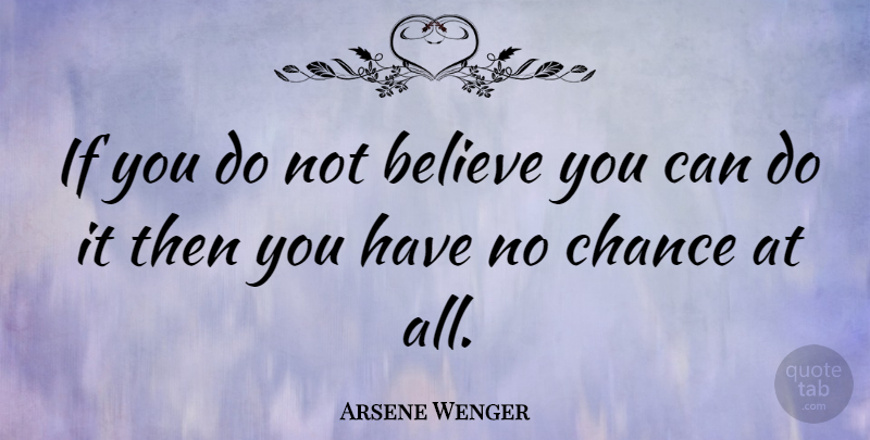 Arsene Wenger Quote About Inspirational, Motivational, Soccer: If You Do Not Believe...
