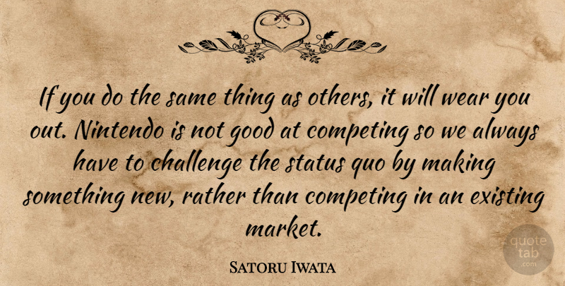 Satoru Iwata Quote About Challenges, Nintendo, Something New: If You Do The Same...