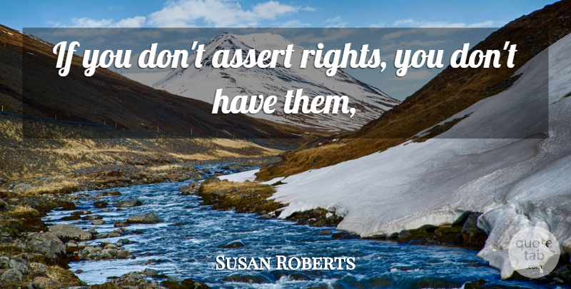 Susan Roberts Quote About Assert: If You Dont Assert Rights...