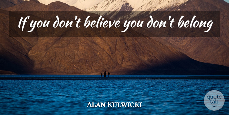 Alan Kulwicki Quote About Believe, Dont Believe, Ifs: If You Dont Believe You...