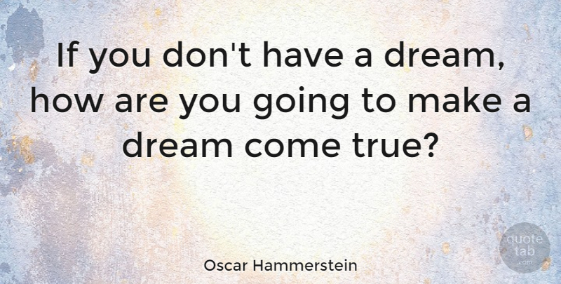 Oscar Hammerstein Quote About undefined: If You Dont Have A...
