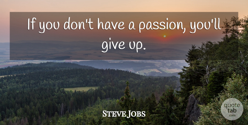 Steve Jobs Quote About Giving Up, Passion, Giving: If You Dont Have A...