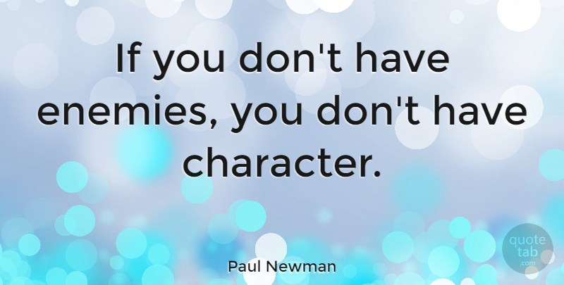 Paul Newman Quote About Inspirational, Character, Enemy: If You Dont Have Enemies...