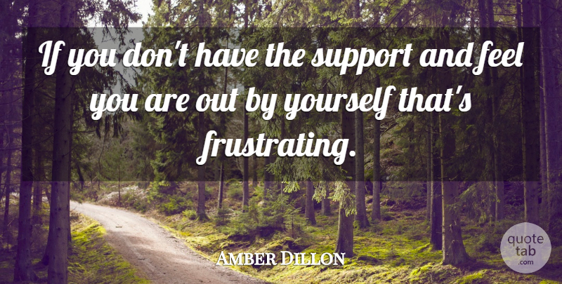 Amber Dillon Quote About Support: If You Dont Have The...
