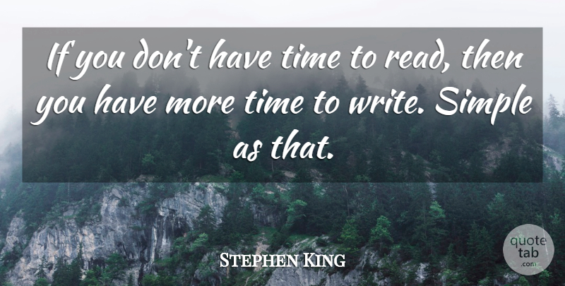 Stephen King Quote About Writing, Simple, More Time: If You Dont Have Time...