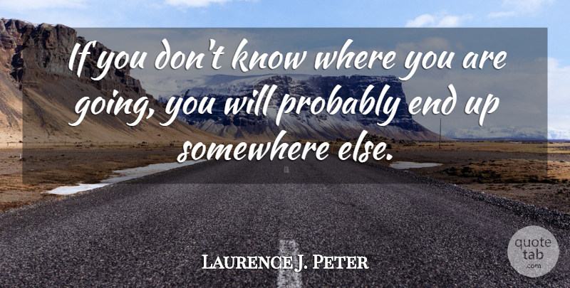 Laurence J. Peter Quote About Somewhere: If You Dont Know Where...