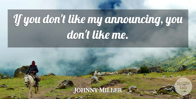 Johnny Miller Quote About Dont Like Me, Announcing, Ifs: If You Dont Like My...
