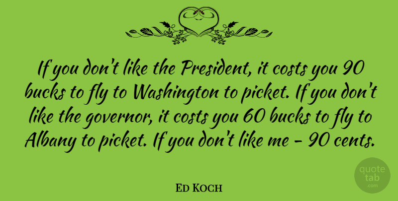 Ed Koch Quote About President, Politics, Bucks: If You Dont Like The...