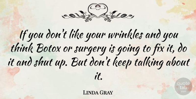 Linda Gray Quote About Thinking, Talking, Wrinkles: If You Dont Like Your...