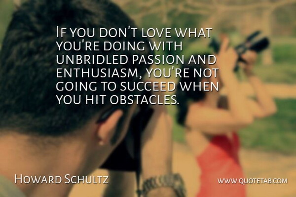 Howard Schultz Quote About Passion, Succeed, Enthusiasm: If You Dont Love What...
