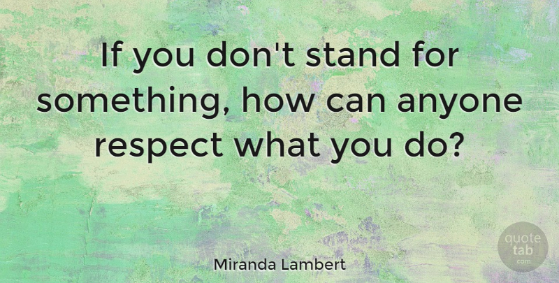 Miranda Lambert Quote About Stand For Something, Ifs: If You Dont Stand For...