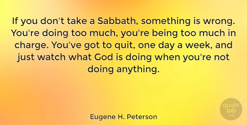 Eugene H. Peterson Quote About One Day, Too Much, Watches: If You Dont Take A...
