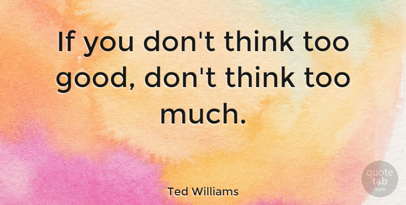 Ted Williams Quote About Funny, Thinking, Too Much: If You Dont Think Too...