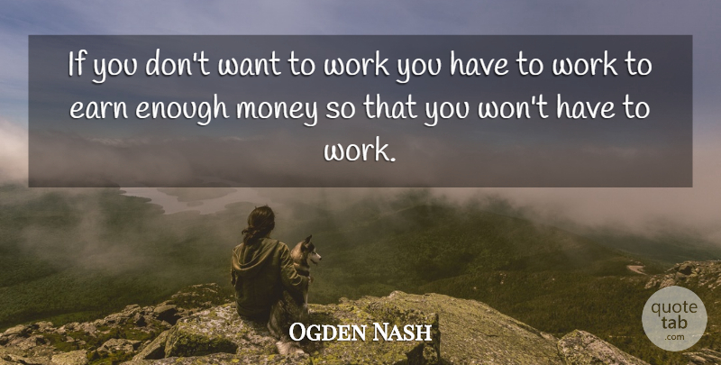 Ogden Nash Quote About Money, Work: If You Dont Want To...