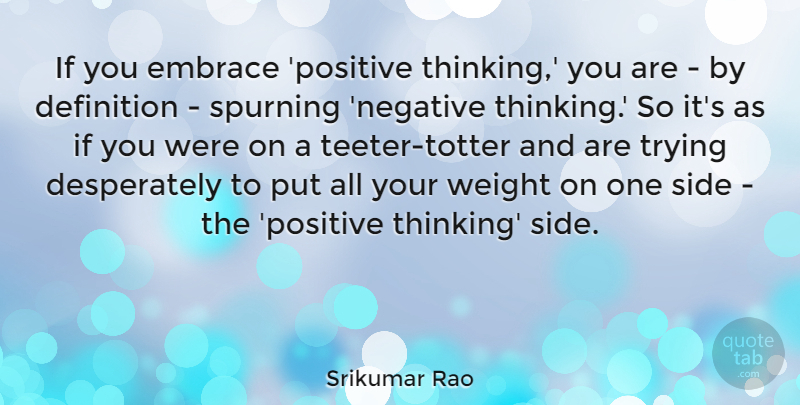 Srikumar Rao Quote About Definition, Embrace, Positive, Side, Trying: If You Embrace Positive Thinking...