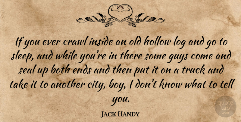 Jack Handy Quote About Both, Crawl, Ends, Guys, Hollow: If You Ever Crawl Inside...