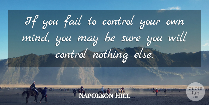 Napoleon Hill Quote About Mind, May, Think And Grow Rich: If You Fail To Control...