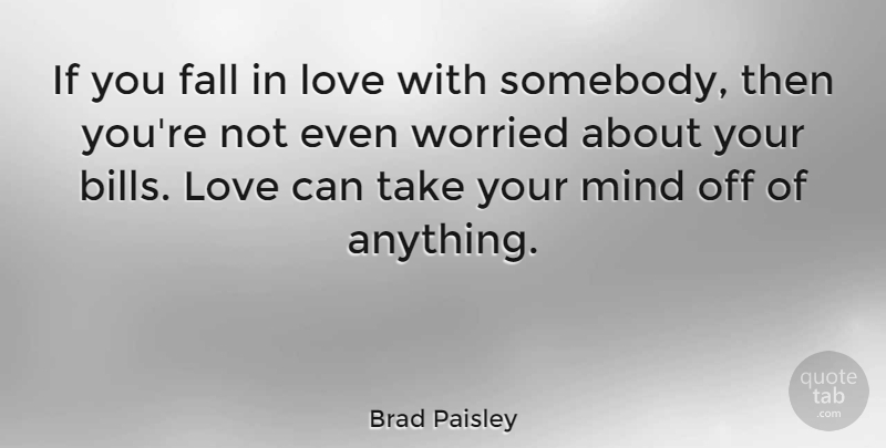 Brad Paisley Quote About Falling In Love, Mind, Bills: If You Fall In Love...