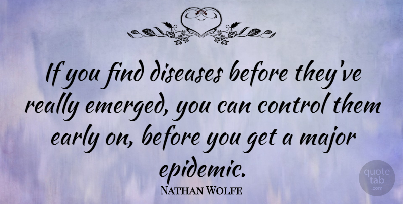 Nathan Wolfe Quote About Epidemics, Disease, Majors: If You Find Diseases Before...