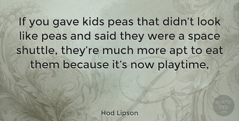 Hod Lipson Quote About Kids, Space, Looks: If You Gave Kids Peas...