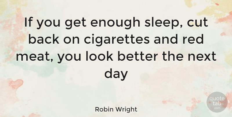 Robin Wright Quote About Sleep, Cutting, Next Day: If You Get Enough Sleep...