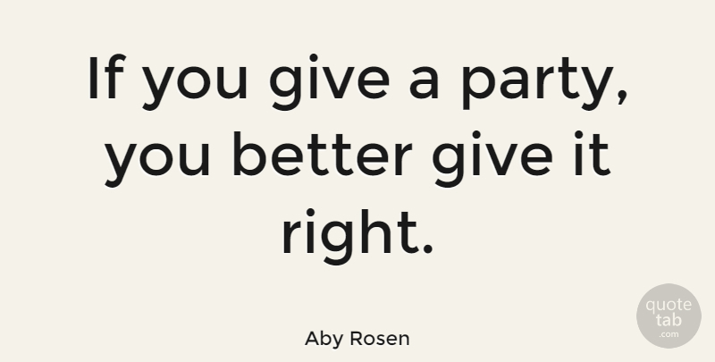 Aby Rosen Quote About Party, Giving, Ifs: If You Give A Party...