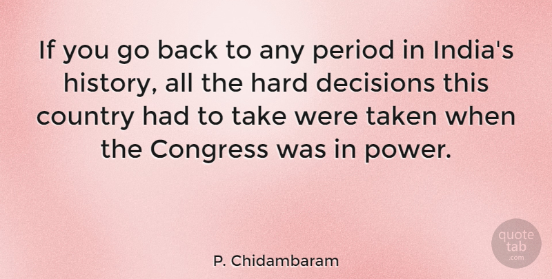 P. Chidambaram Quote About Country, Taken, Decision: If You Go Back To...