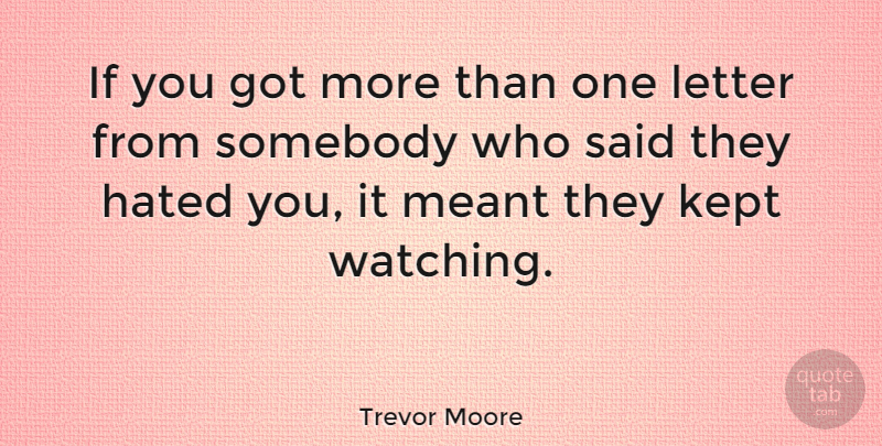 Trevor Moore Quote About Kept, Meant, Somebody: If You Got More Than...