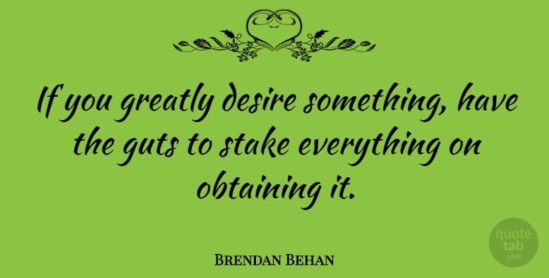 Brendan Behan Quote About American Businessman, Desire, Greatly, Stake: If You Greatly Desire Something...