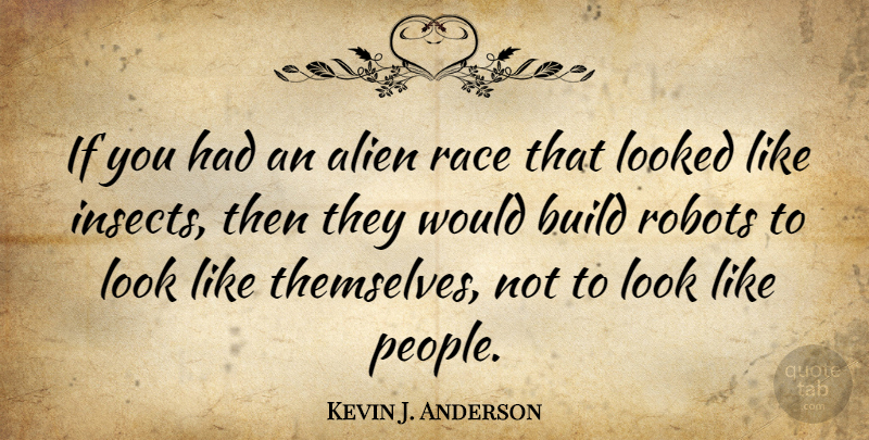Kevin J. Anderson Quote About Race, People, Looks: If You Had An Alien...