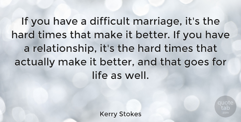 Kerry Stokes Quote About Goes, Hard, Life, Marriage: If You Have A Difficult...
