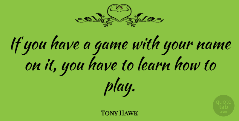 Tony Hawk Quote About undefined: If You Have A Game...