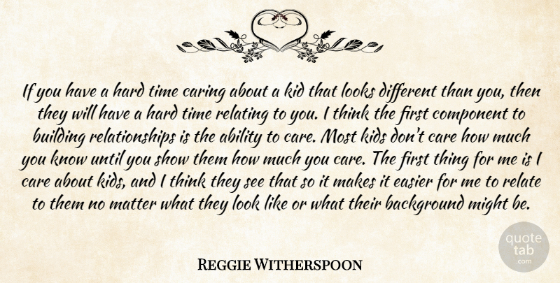 Reggie Witherspoon Quote About Ability, Background, Building, Care, Caring: If You Have A Hard...