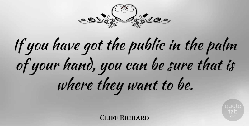Cliff Richard Quote About Hands, Want, Palms: If You Have Got The...