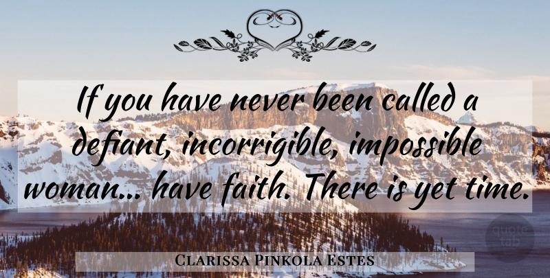 Clarissa Pinkola Estes Quote About Have Faith, Impossible, Incorrigible: If You Have Never Been...