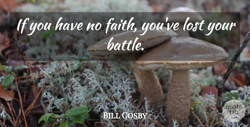 Bill Cosby Quote About Battle, Lost, Ifs: If You Have No Faith...