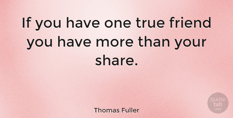 Thomas Fuller Quote About Friendship, True Friend, Share: If You Have One True...