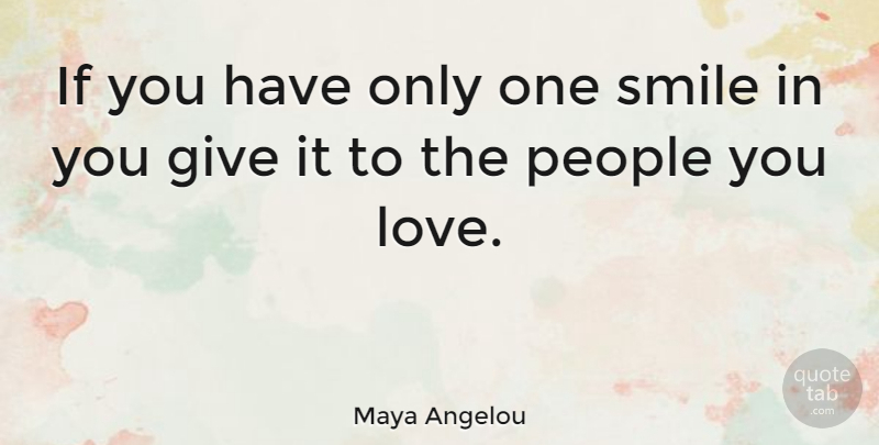 Maya Angelou Quote About Inspirational, Life, Smile: If You Have Only One...