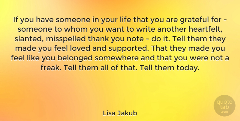 Lisa Jakub Quote About Belonged, Life, Loved, Misspelled, Note: If You Have Someone In...