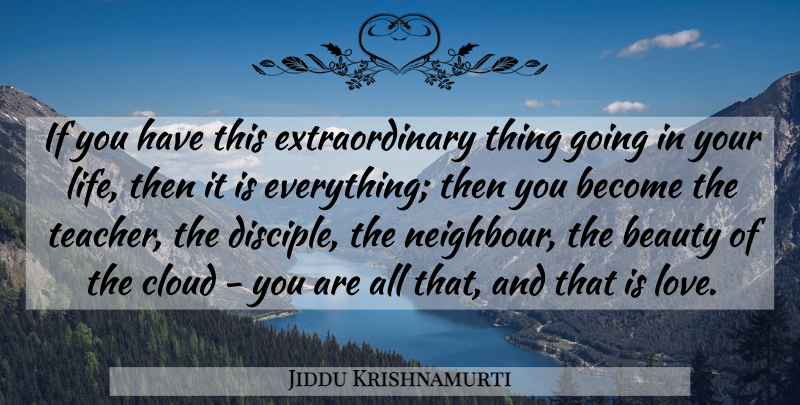 Jiddu Krishnamurti Quote About Love, Teacher, Clouds: If You Have This Extraordinary...