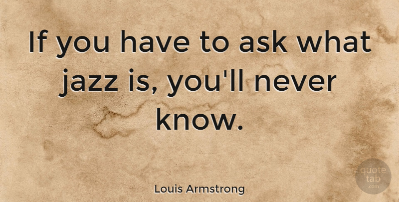 Louis Armstrong Quote About Music, Jazz, Knows: If You Have To Ask...