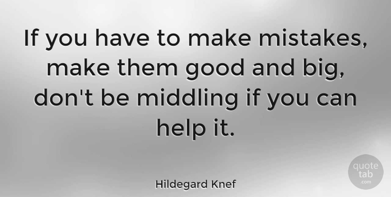 Hildegard Knef Quote About Mistake, Helping, Bigs: If You Have To Make...